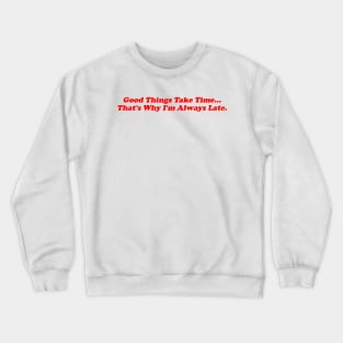 Good Things Take Time That's Why I'm Always Late Shirt, Iconic Slogan T-shirt, 90s Aesthetic, Y2k Crewneck Sweatshirt